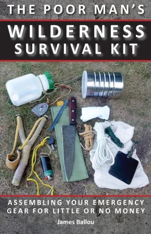 Poor Man's Wilderness Survival Kit: Assembling Your Emergency Gear for Little or No Money Paperback – January 4, 2018